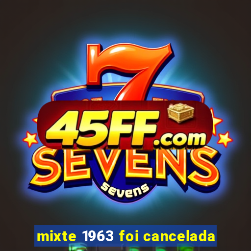 mixte 1963 foi cancelada